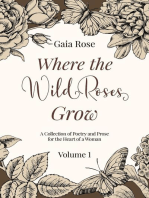 Where The Wild Roses Grow: Poetry and Prose for a Woman's Heart - VOLUME I