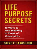 Life Purpose Secrets: 10 Ways to Find Meaning In Times of Uncertainty
