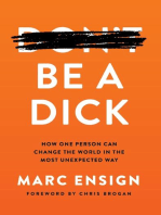 Be a Dick: How One Person Can Change the World in the Most Unexpected Way