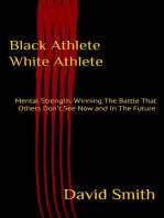Black Athlete White Athlete : Mental Strength: Winning The Battle That Others Don't See Now And In The Future