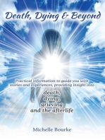 Death, Dying & Beyond: Practical information to guide you with stories and experiences, providing insight into the process of death, dying, grieving and the afterlife