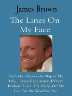 The Lines On My Face: Each Line Shows the Map of My Life..  Every Experience, EVvery Broken Heart.  It's  there, On My Face for the World to See.