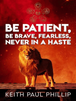 Be Patient, Be Brave, Fearless, Never In A Haste