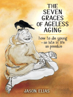 The Seven Graces of Ageless Aging: How To Die Young as Late in Life as Possible