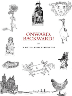 Onward, Backward! -or- A Ramble to Santiago: Being a True Account of a Heathen Family's 1,500-kilometer pilgrimage to Santiago de Compostela, together with many Interesting Stories and Occasionally Useful Facts pertaining to Life along that ancient and popular Way