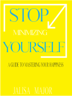 Stop Minimizing Yourself : A Guide To Mastering Your Happiness