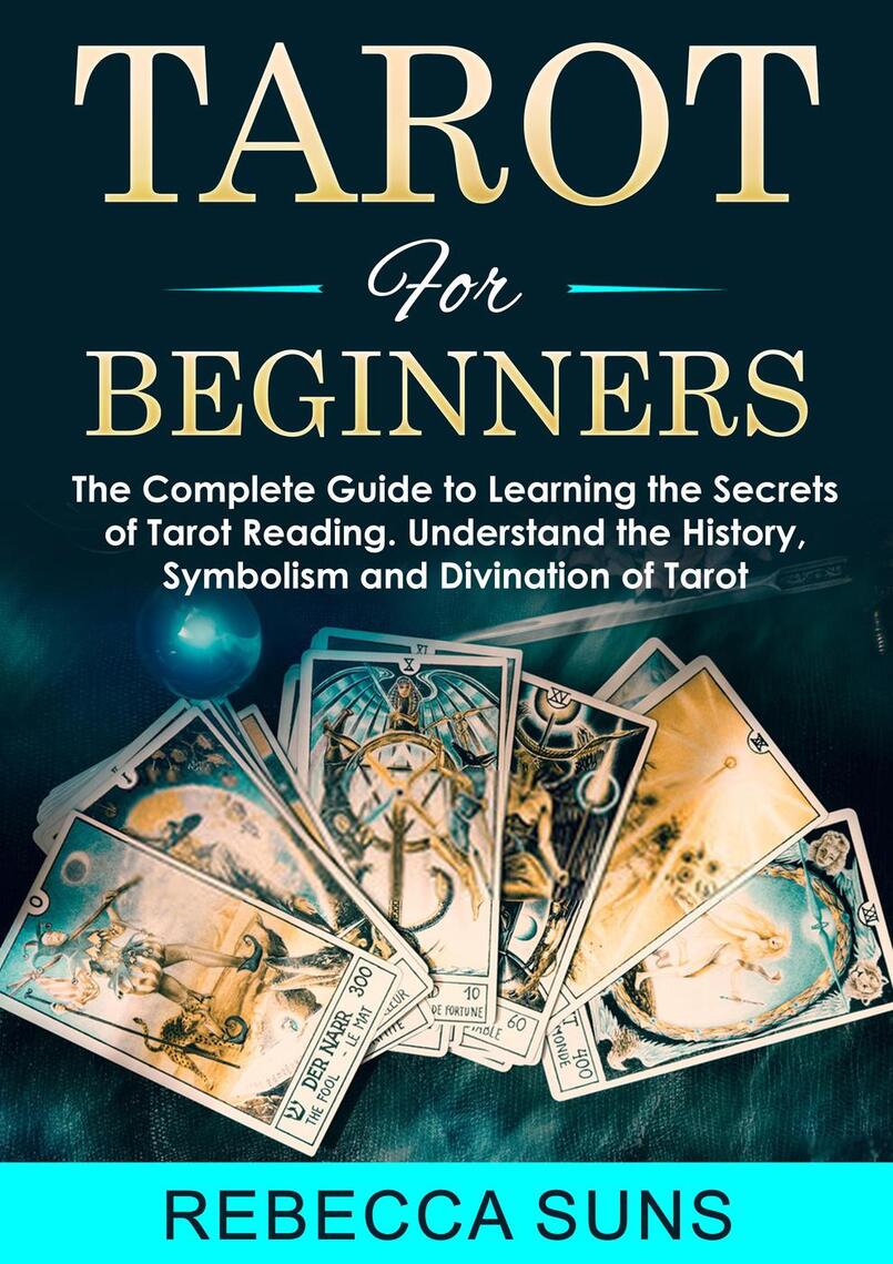 Tarot for Beginners - The Complete Guide to Learning the Secrets of Tarot Reading! Tarot Reading, Simple Tarot Spreads, Tarot Card Discover the Power of Divination by rebecca suns -
