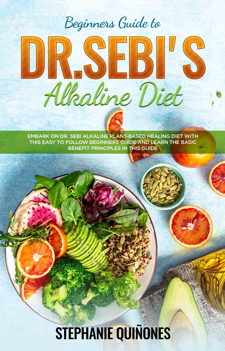 Read Beginners Guide To Dr Sebi S Diet Embark On Dr Sebi Alkaline Plant Based Healing Diet With This Easy To Follow Beginners Guide And Learn The Basic Benefit Principles In This Guide Online