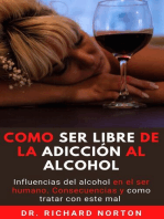 Como Ser Libre De La Adicción Al Alcohol: Influencias del alcohol en el ser humano. Consecuencias y como tratar con este mal