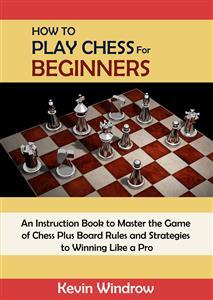 Read How To Play Chess For Beginners Online By Kevin Windrow Books