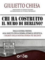 Chi ha Costruito il Muro di Berlino?: Dalla Guerra Fredda alla nascita della bomba atomica sovietica, i segreti della nostra storia più recente