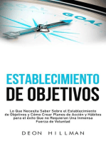 Establecimiento de objetivos: Lo que necesita saber sobre el establecimiento de objetivos y cómo crear planes de acción y hábitos para el éxito que no requieran una inmensa fuerza de voluntad