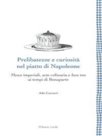 Prelibatezze e curiosità nel piatto di Napoleone: Menu imperiali, arte culinaria e bon ton ai tempi di Bonaparte
