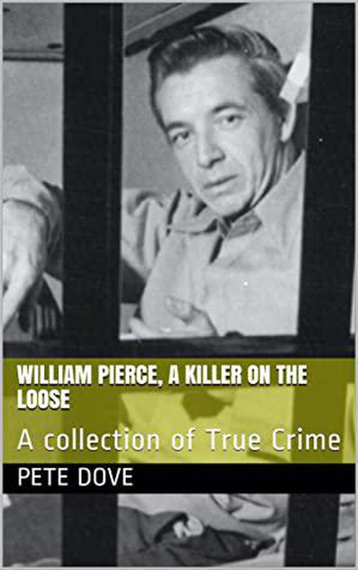 William Pierce, A Killer On The Loose A Collection of True Crime by Pete Dove