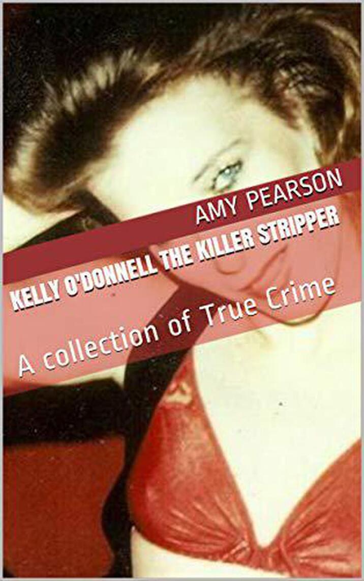 Kelly ODonnell The Killer Stripper A Collection of True Crime by Amy Pearson