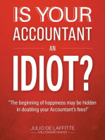 IS YOUR ACCOUNTANT AN IDIOT?: "The beginning of happiness may be hidden in doubling your Accountant's fees"