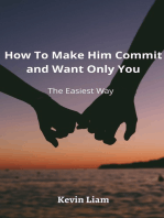 How To Make Him Commit And Want Only You: The Easiest Way