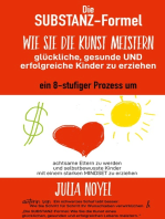 Die Substanz-Formel: Wie Sie die Kunst meistern, glückliche, gesunde und erfolgreiche Kinder zu erziehen: Ein 8-stufiger Prozess, um achtsame Eltern zu werden und selbstbewusste Kinder mit einem starken MINDSET zu erziehen