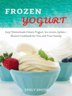 Frozen Yogurt: Easy Homemade Frozen Yogurt, Ice cream, Gelato + Dessert Cookbook for You and Your Family