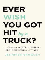 Ever Wish You Got Hit by a Truck?: A Woman’s Manual for Bravely Changing Lanes at Any Age