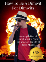 How To Be A Dimwit For Dimwits: A Compilation of short stories from the spectacular life of $cott Myers