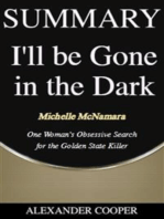 Summary of I'll Be Gone in the Dark: by Michelle McNamara - One Woman’s Obsessive Search  for the Golden State Killer - A Comprehensive Summary