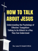 How to Talk About Jesus: Understanding the Psychology of Effective Evangelism and Talking to an Atheist in a Way They Can Understand