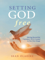 Setting God Free: Moving Beyond the Caricature We've Created in Our Own Image