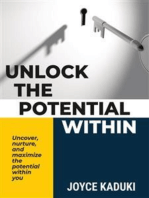Unlock The Potential Within: Uncover, nurture, and maximize the potential within you