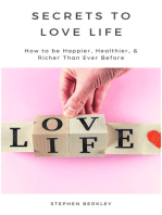 Secrets to Love Life: How to be Happier, Healthier, & Richer Than Ever Before