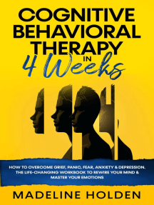 Cognitive Behavioral Therapy in 4 Weeks: How to Overcome Grief, Panic, Fear, Anxiety & Depression.The Life-Changing Workbook to Rewire Your Mind & Master Your Emotions: Master Your Mind, #1