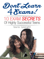 Don't Learn 4 Exams!: 10 Exam Secrets of Highly Successful Teens
