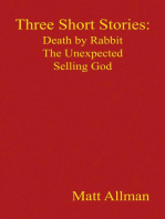 Three Short Stories: Death by Rabbit the Unexpected Selling God: Death by Rabbit, the Unexpected, Selling God