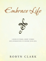 Embrace Life: A Book of Poems, Short Stories and Affirmations to Inspire Your Soul