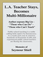 L.A. Teacher Stays, Becomes Multi-Millionaire: Author Exposes Big Lie - ''Those Who Can Do'' - ''Those Who Can't Teach''. Public-School Teaching Is a Noble Calling Held Captive by Bureaucracy as a Result Each Year in America Hundreds of Thousands of Able and Experienced Public School Teachers Are