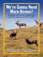 We're Gonna Need More Arrows!: Hunting Adventures Around the Country and Around the World