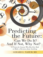 Predicting the Future: Can We Do It? and If Not, Why Not?: A Primer for Anyone Who Has Ever Had to Make a Decision About Anything