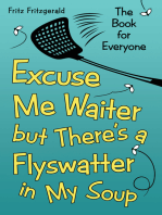 Excuse Me Waiter, but There’S a Flyswatter in My Soup: The Book for Everyone
