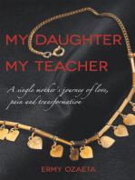 My Daughter My Teacher: A Single Mother’S Journey of Love, Pain and Transformation