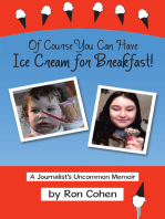 Of Course You Can Have Ice Cream for Breakfast!: A Journalist’S Uncommon Memoir