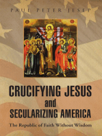 Crucifying Jesus and Secularizing America: The Republic of Faith Without Wisdom