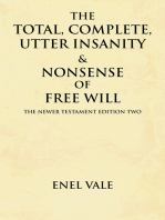 The Total, Complete, Utter Insanity & Nonsense of Free Will: The Newer Testament Edition Two