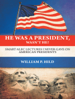 He Was a President, Wasn't He?: Smart-Alec Lectures I Never Gave on American Presidents