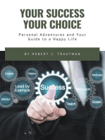 YOUR SUCCESS YOUR CHOICE: Personal Adventures and Your Guide to a Happy Life