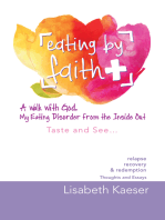 Eating by Faith: a Walk with God. My Eating Disorder from the Inside Out: Taste and See…