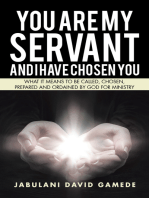 You Are My Servant and I Have Chosen You: What It Means to Be Called, Chosen, Prepared and Ordained by God for Ministry