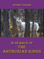 In Search of the Arthurian Kings: An Attempt at Finding the Historical Truth About the Collapse of the Roman Empire and the Beginnings of the Saxon Kingdoms