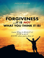 Forgiveness ... It Is Not What You Think It Is!: Learn What It Really Is! How to Do It! Know When You’Ve Done It!