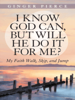 I Know God Can, but Will He Do It for Me?: My Faith Walk, Skip, and Jump