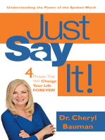 Just Say It!: 4 Phrases That Will Change Your Life Forever!
